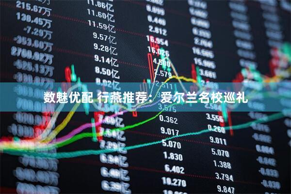 数魅优配 行燕推荐：爱尔兰名校巡礼